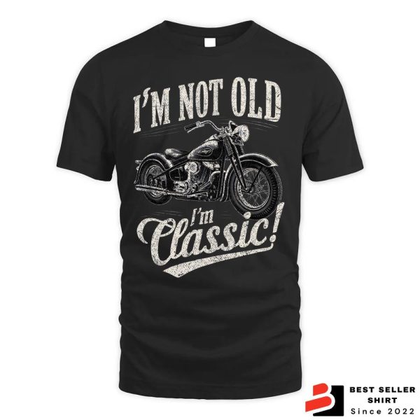 I’m Not Old I’m Classic Funny Motorcycle Shirt