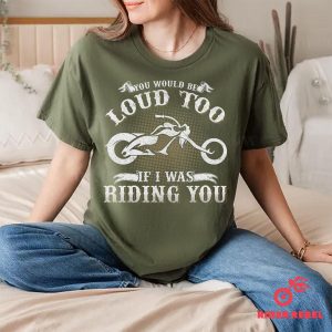 You Would Be Loud Too Funny Riding Motorcycle Shirt 5